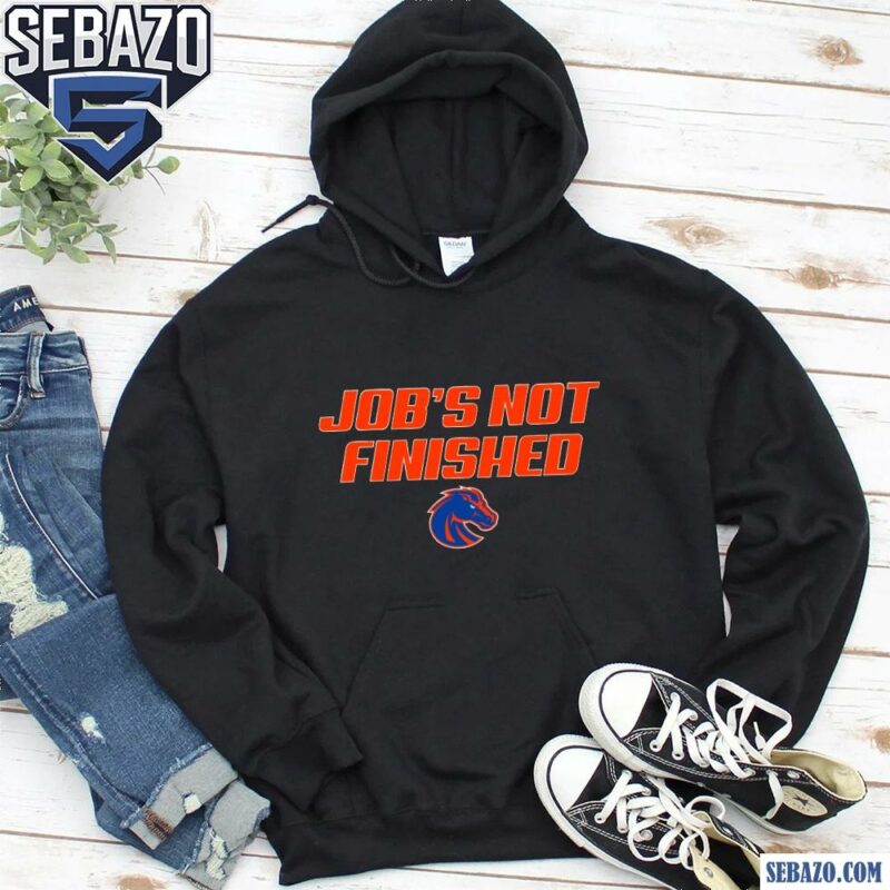 Jobs Not Finished Boise State Broncos Football Shirt hoodie