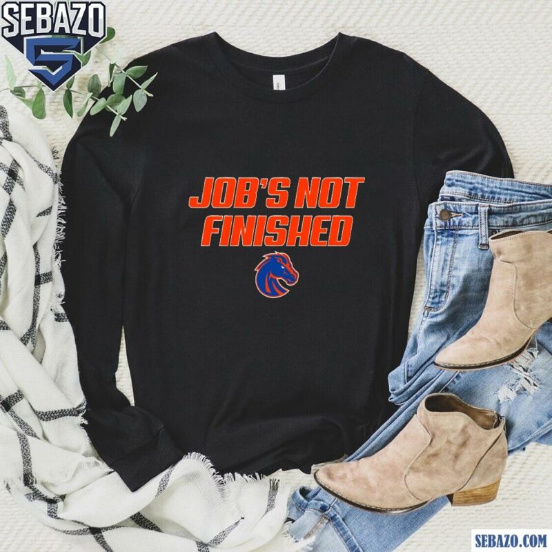 Jobs Not Finished Boise State Broncos Football Shirt long sleeved