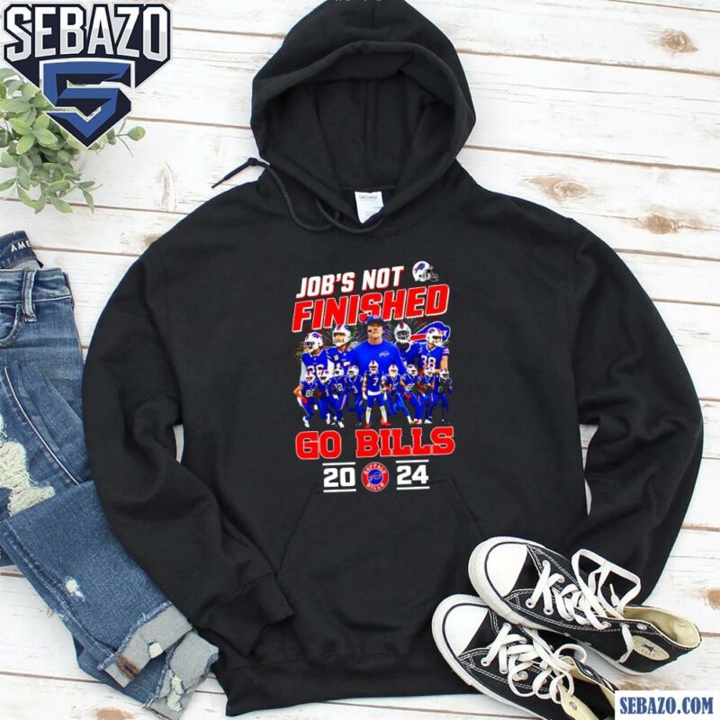 Jobs Not Finished Go Buffalo Bills 2024 Shirt hoodie