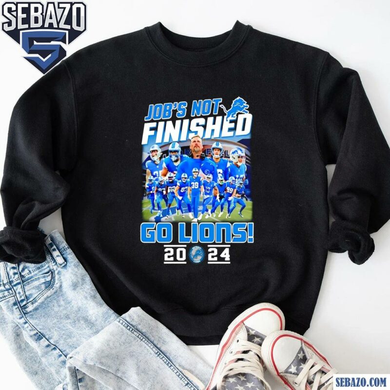 Jobs Not Finished Go Lions 2024 Shirt sweatshirt