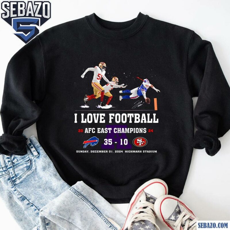 Josh Allen Fly I Love Football Afc East Champions 2024 Shirt sweatshirt