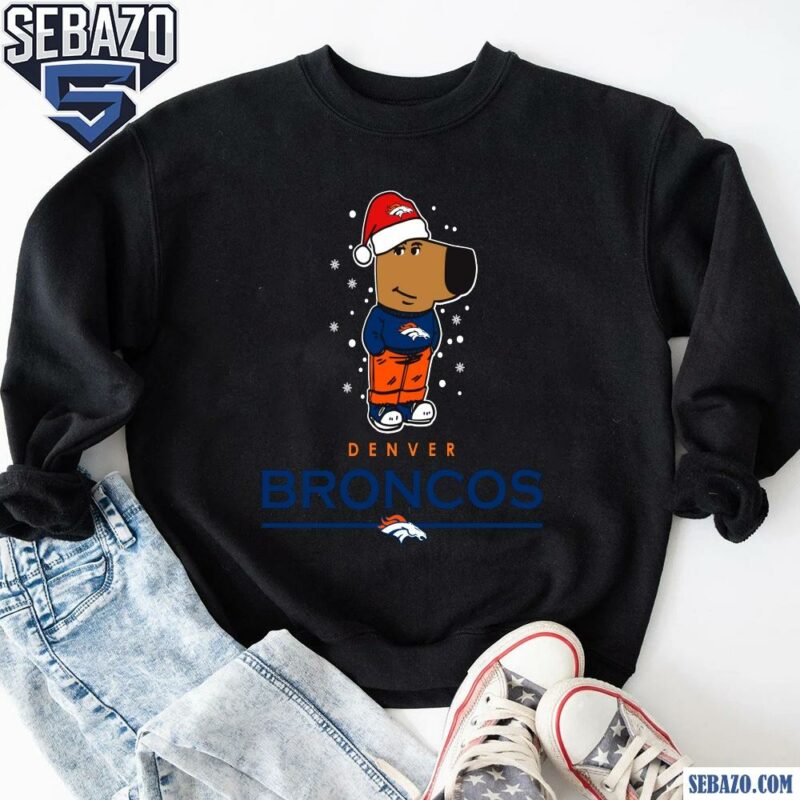 Just A Chill Guy Denver Broncos Football Christmas Shirt sweatshirt