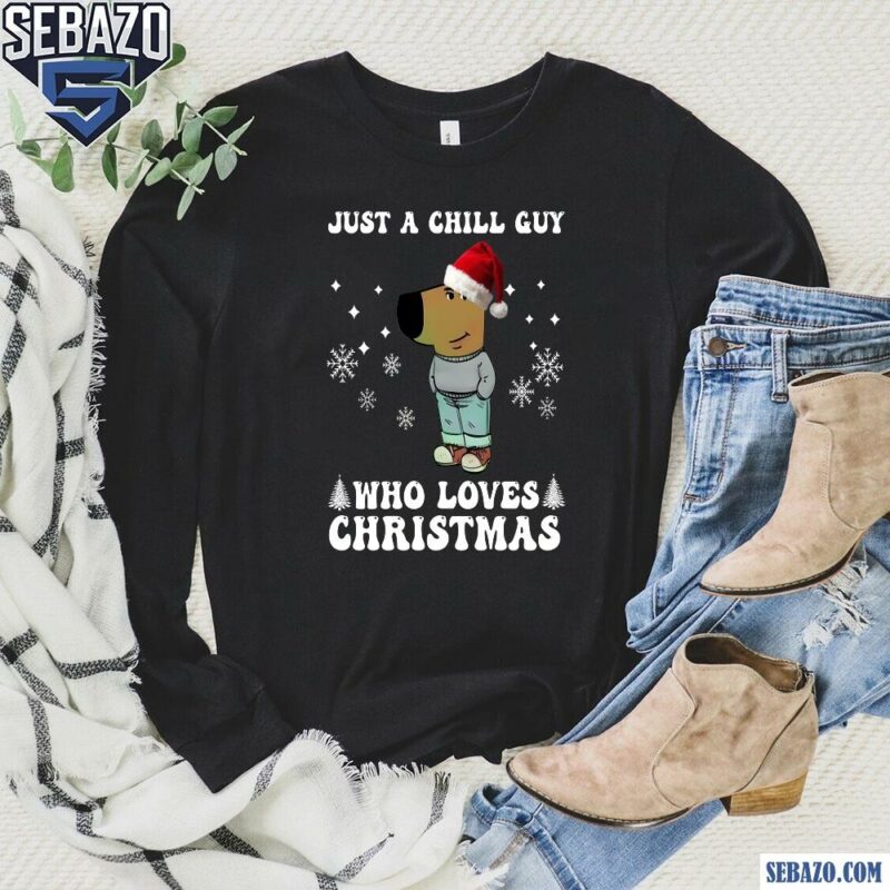 Just A Chill Guy Who Loves Christmas Shirt long sleeved