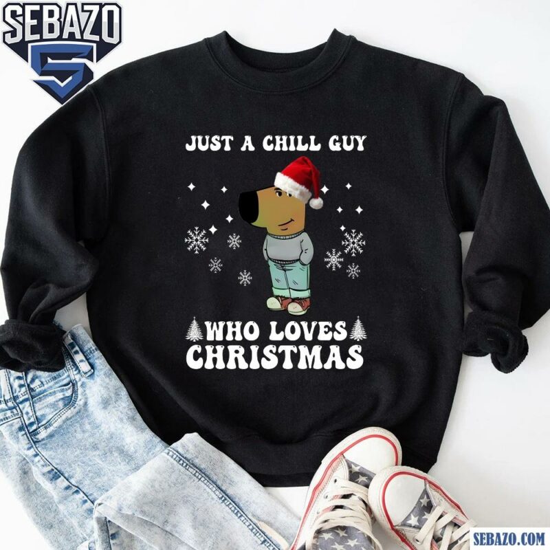 Just A Chill Guy Who Loves Christmas Shirt sweatshirt