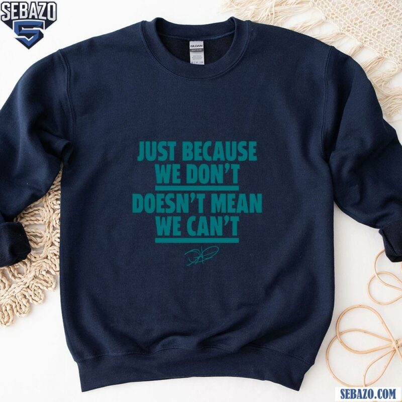 Just Because We Dont Doesnt Mean We Cant Jalen Hurts Shirt sweatshirt