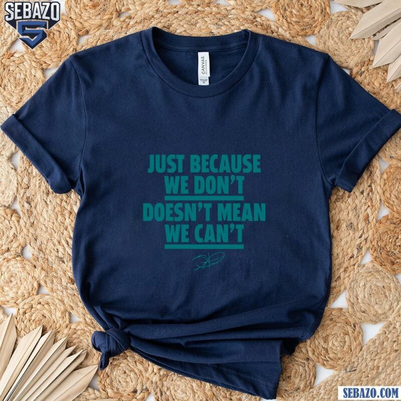 Just Because We Dont Doesnt Mean We Cant Jalen Hurts Shirt t-shirt