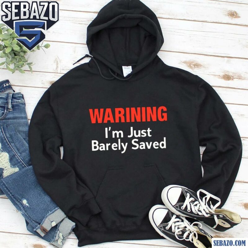 Keith Foskey Warning Im Just Barely Saved Shirt hoodie