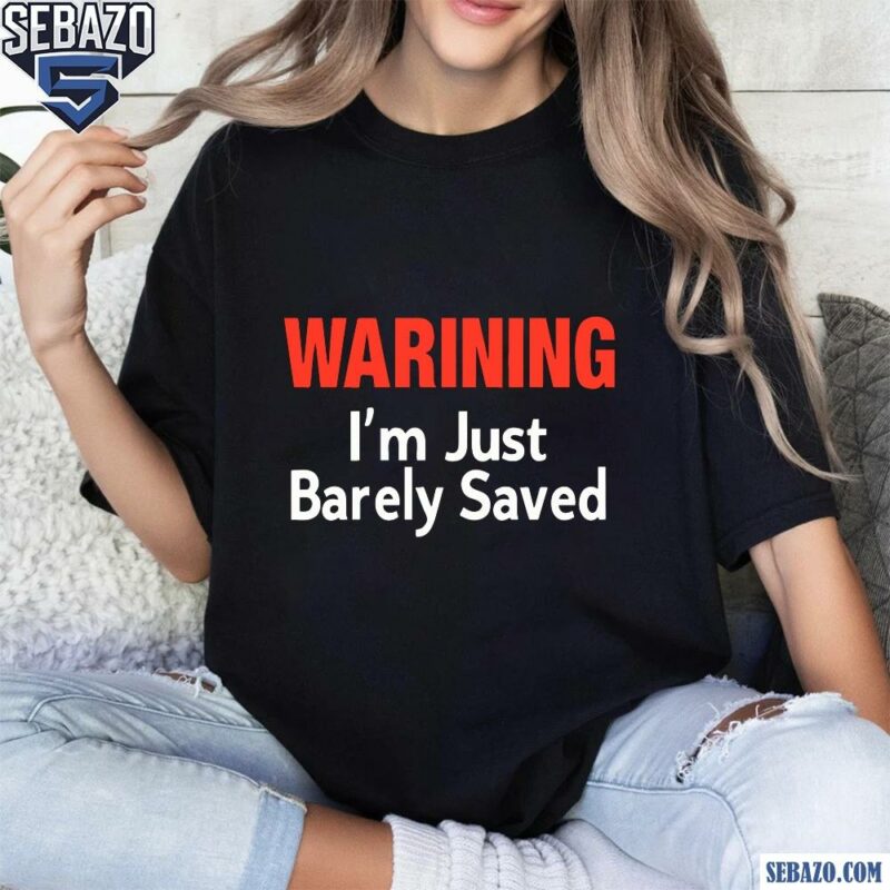 Keith Foskey Warning Im Just Barely Saved Shirt t-shirt