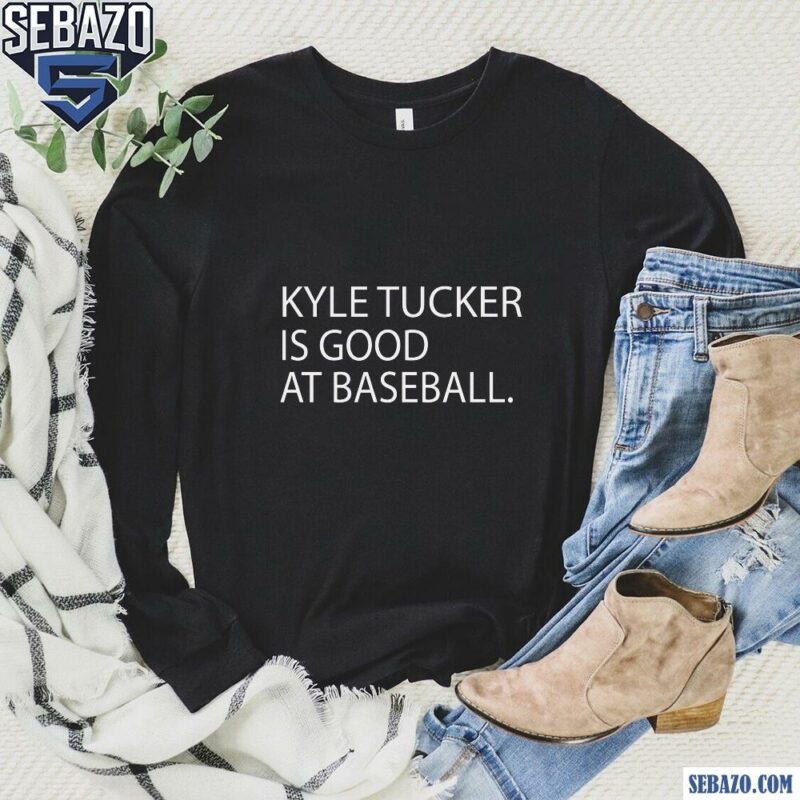 Kyle Tucker Is Good At Baseball Shirt long sleeved