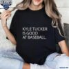 Kyle Tucker Is Good At Baseball Shirt t-shirt