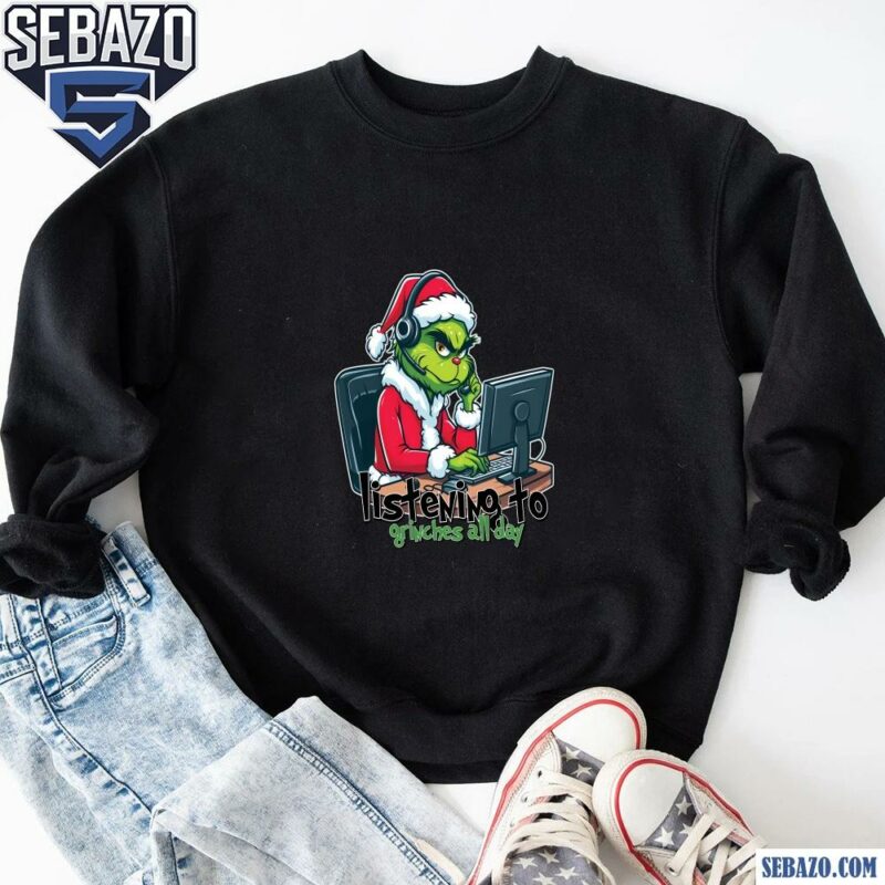 Listening To Grinches All Day Christmas Grinch Telesale Shirt sweatshirt