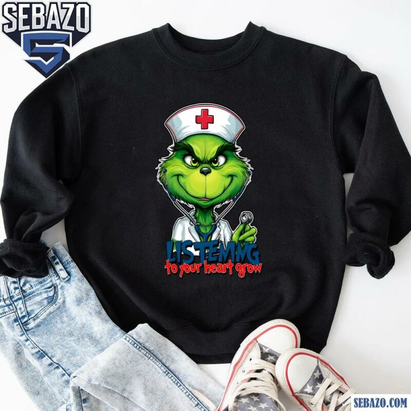 Listening To Your Heart Grow Grinch Christmas Nurse Shirt sweatshirt