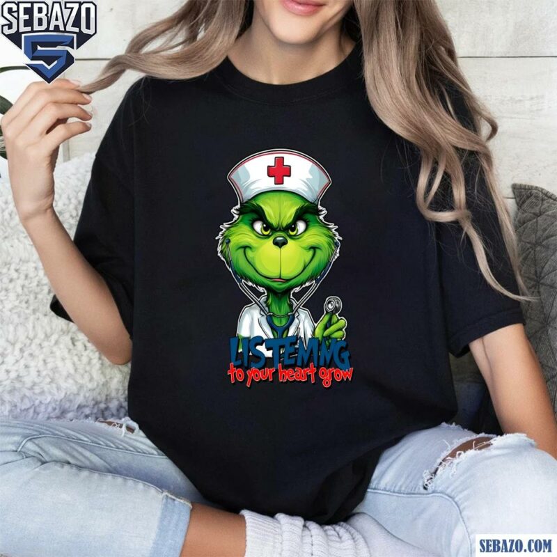 Listening To Your Heart Grow Grinch Christmas Nurse Shirt t-shirt