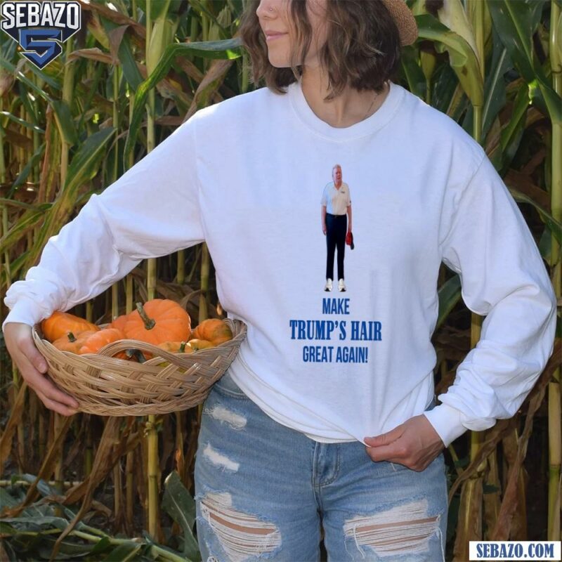 Make Trumps Hair Great Again Funny Donald Trump Shirt long sleeved