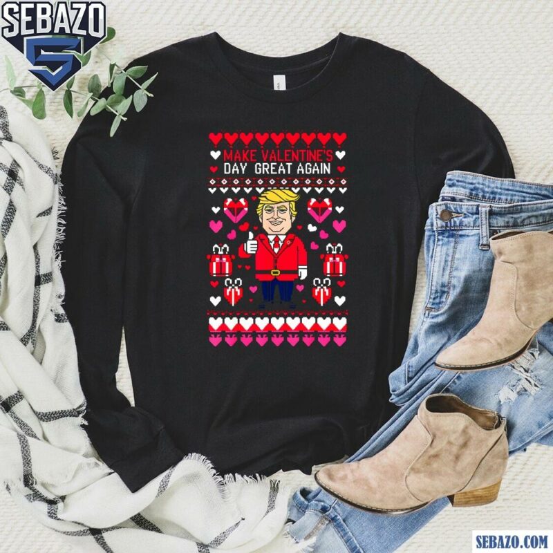 Make Valentines Day Great Again Ugly Valentines Sweater Shirt long sleeved