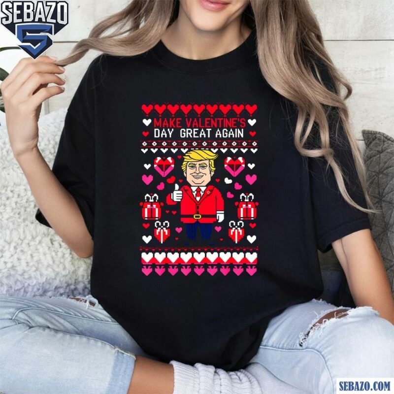 Make Valentines Day Great Again Ugly Valentines Sweater Shirt t-shirt