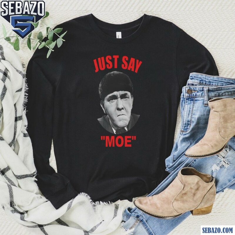 Moe Howard Just Say Moe Funny Meme Shirt long sleeved