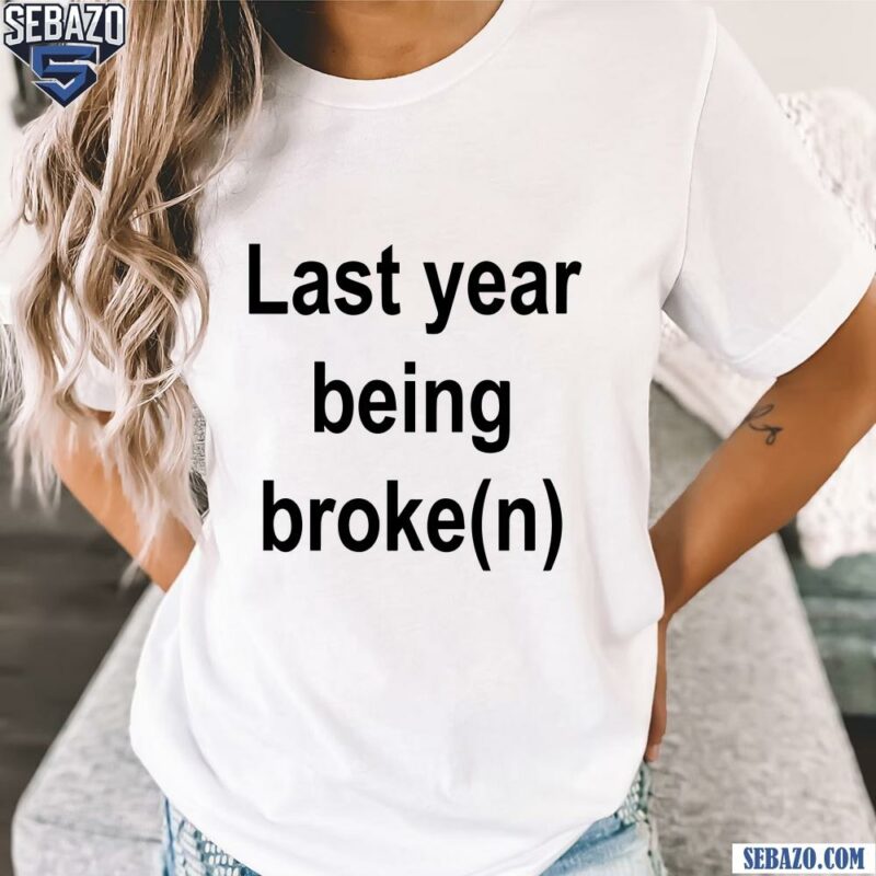 My Last Year Being Broken Funny Quote Shirt t-shirt