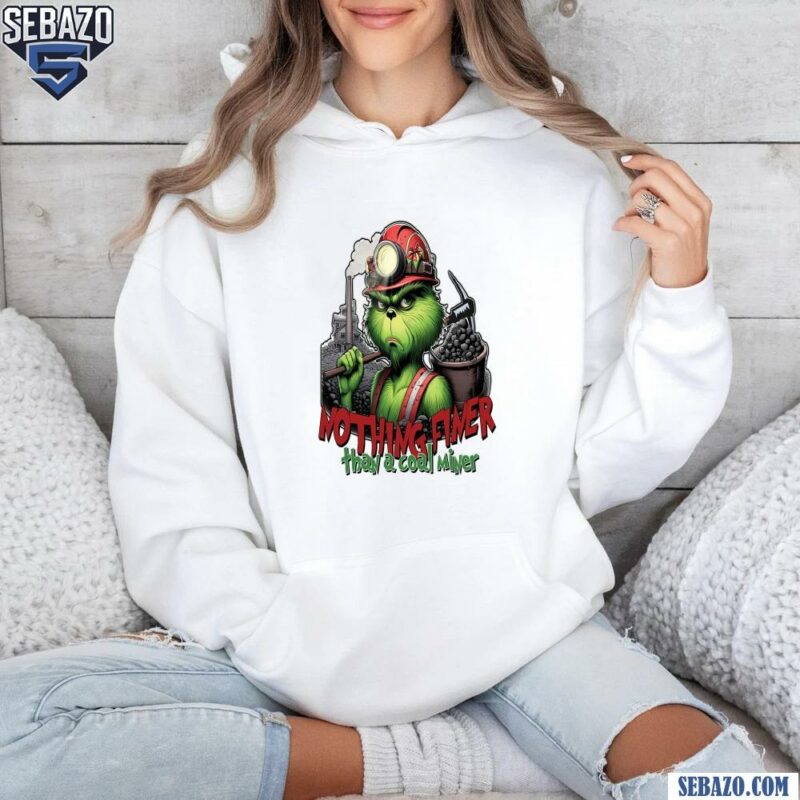 Nothing Finer Than A Coal Miner Grinch Christmas Miner Shirt hoodie