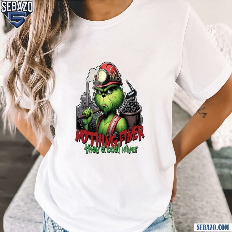 Nothing Finer Than A Coal Miner Grinch Christmas Miner Shirt t-shirt