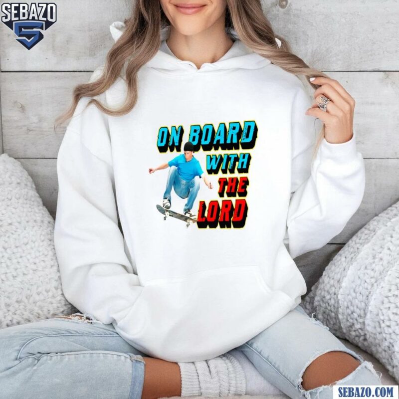 On Board With The Lord Shirt hoodie