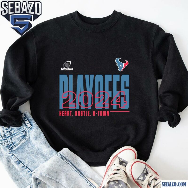 Playoffs 2024 heart hustle H Town Houston Texans Shirt sweatshirt