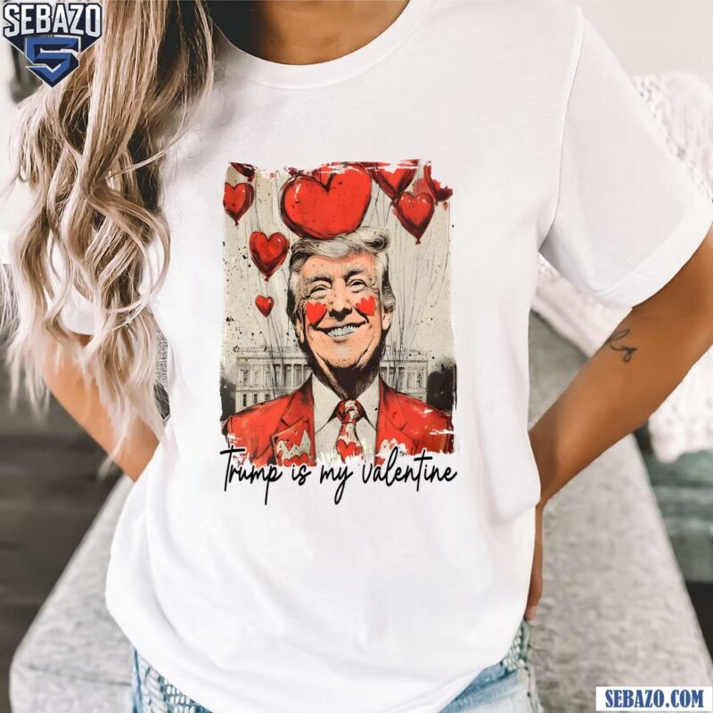 President Trump Is My Valentine Funny Valentines Day Shirt t-shirt