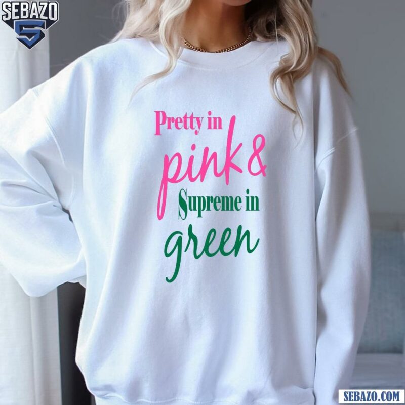 Pretty In Pink And Supreme In Green Shirt sweatshirt