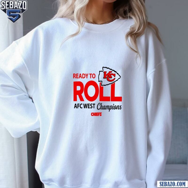 Ready To Kc Roll Afc West Champions Chiefs Shirt sweatshirt