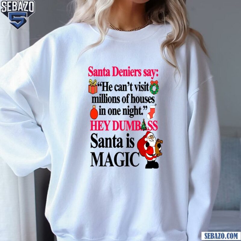 Santa Deniers Say He Cant Visit Millions Of Houses In One Night Shirt sweatshirt