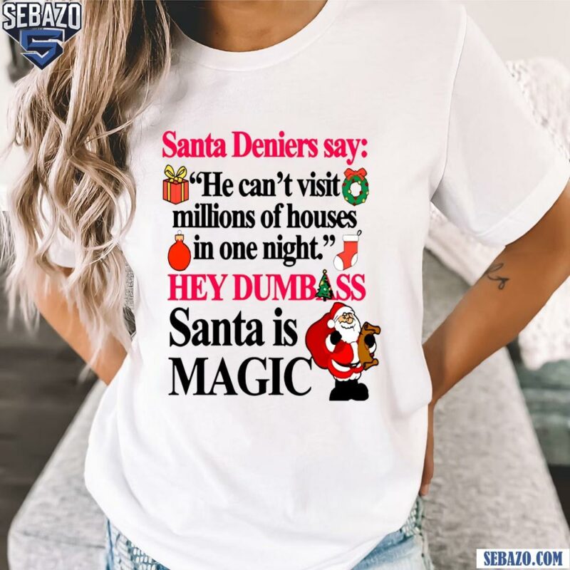 Santa Deniers Say He Cant Visit Millions Of Houses In One Night Shirt t-shirt