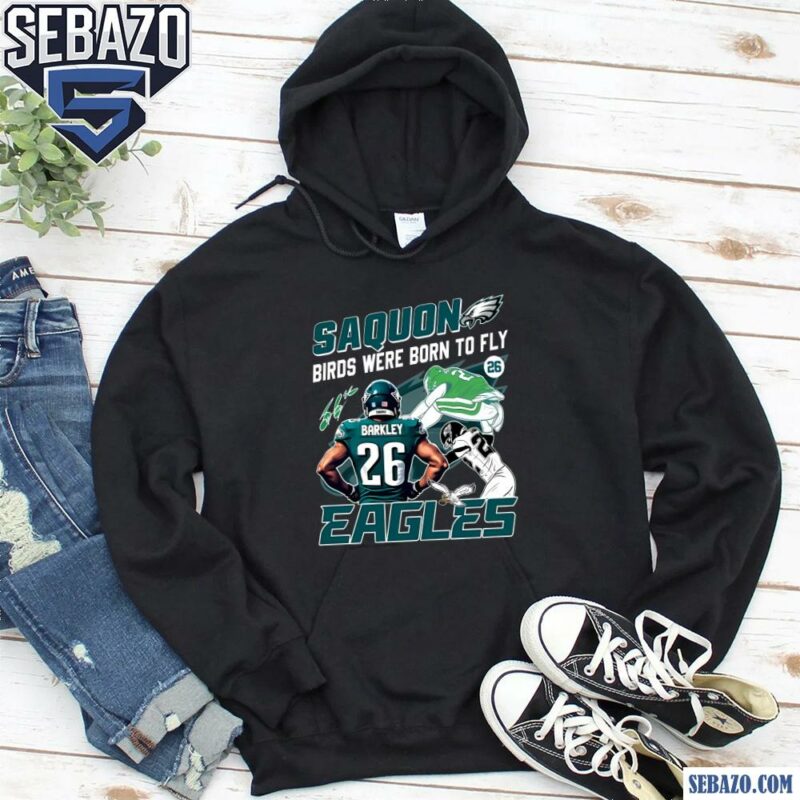 Saquon Birds Were Born To Fly Eagles Shirt hoodie