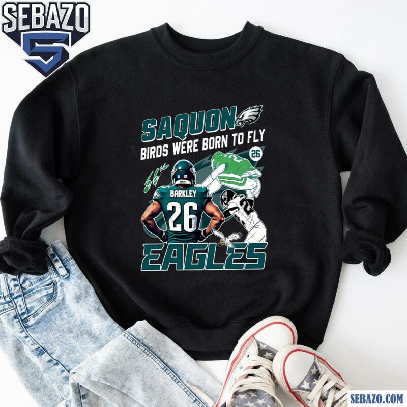 Saquon Birds Were Born To Fly Eagles Shirt sweatshirt