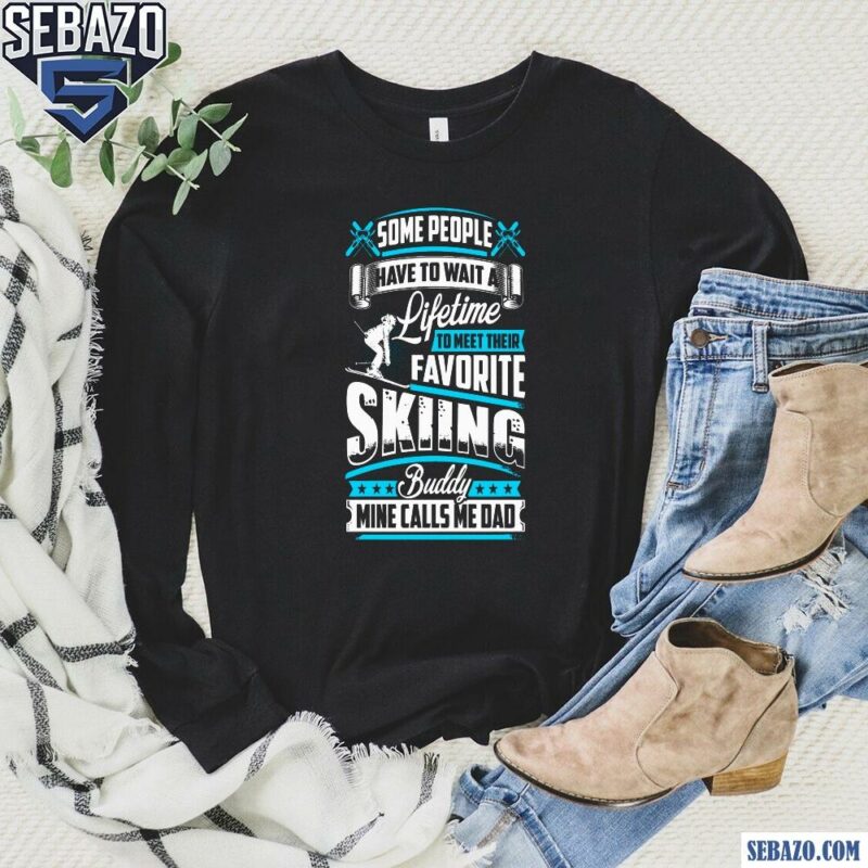 Skiing Dad Some People Have To Wait A Lifetime Shirt long sleeved