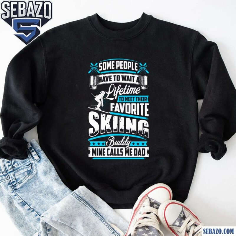 Skiing Dad Some People Have To Wait A Lifetime Shirt sweatshirt