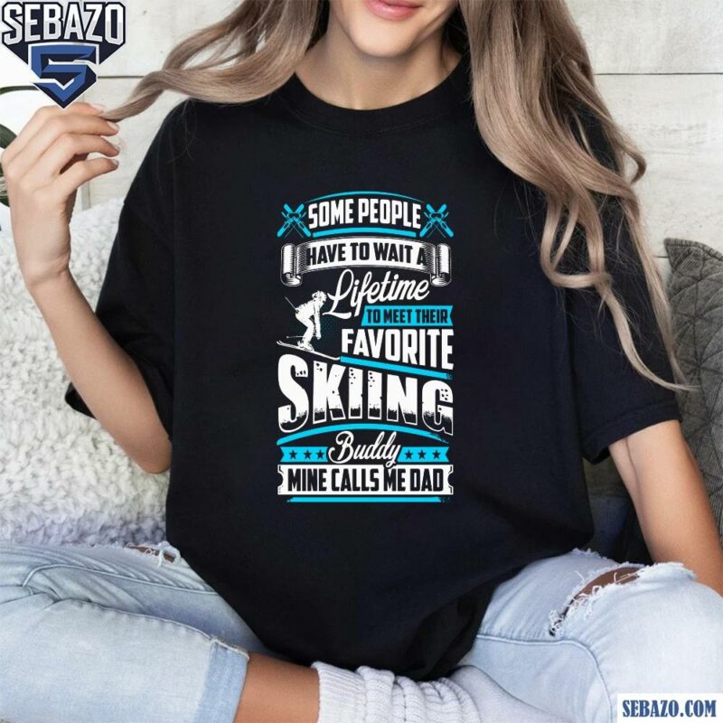 Skiing Dad Some People Have To Wait A Lifetime Shirt t-shirt