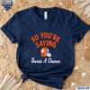 So Youre Saying Theres A Chance Clemson Tigers Football Shirt t-shirt