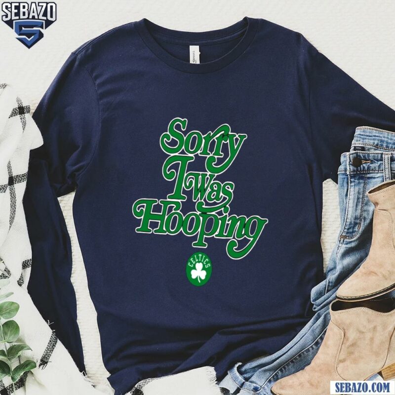 Sorry I Was Hooping Boston Celtics Shirt long sleeved