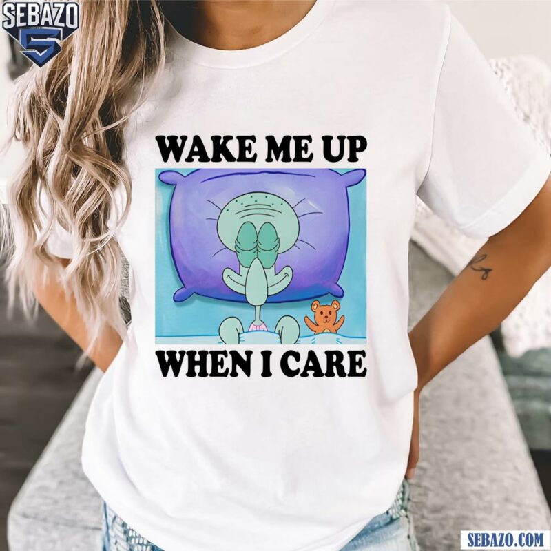 Squidward Wake Me Up When I Care Meme t-shirt