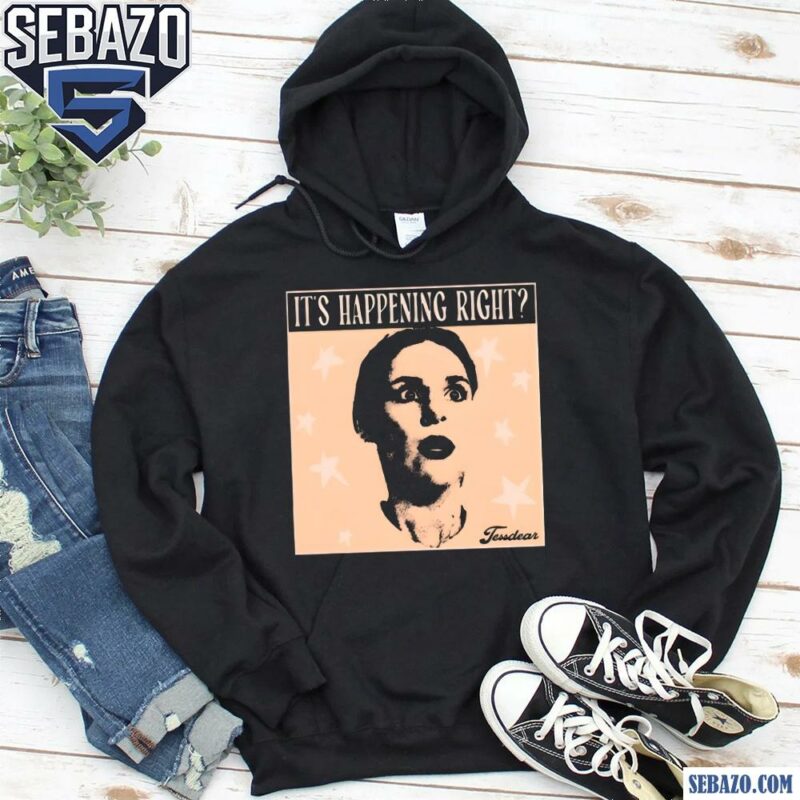 Tess Bohne Its Happening Right Shirt hoodie