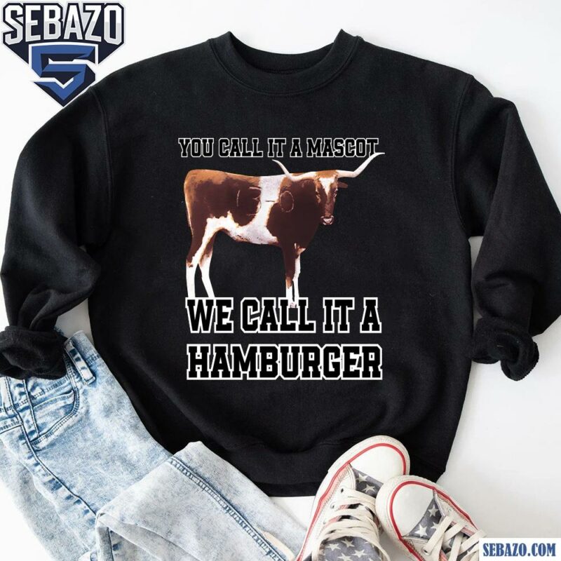 Texas A&M You Call It A Mascot We Call It A Hamburger Shirt sweatshirt