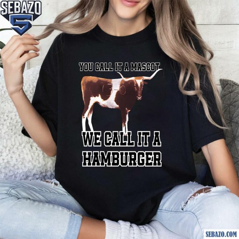 Texas A&M You Call It A Mascot We Call It A Hamburger Shirt t-shirt