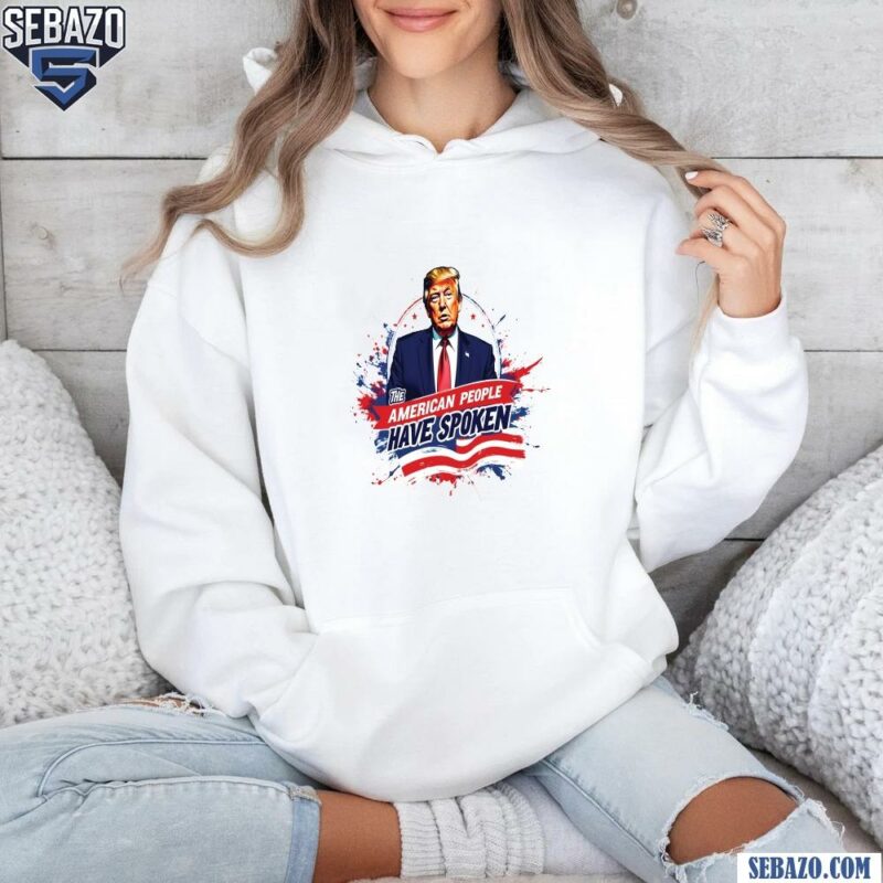 The American People Have Spoken Donald Trump Shirt hoodie