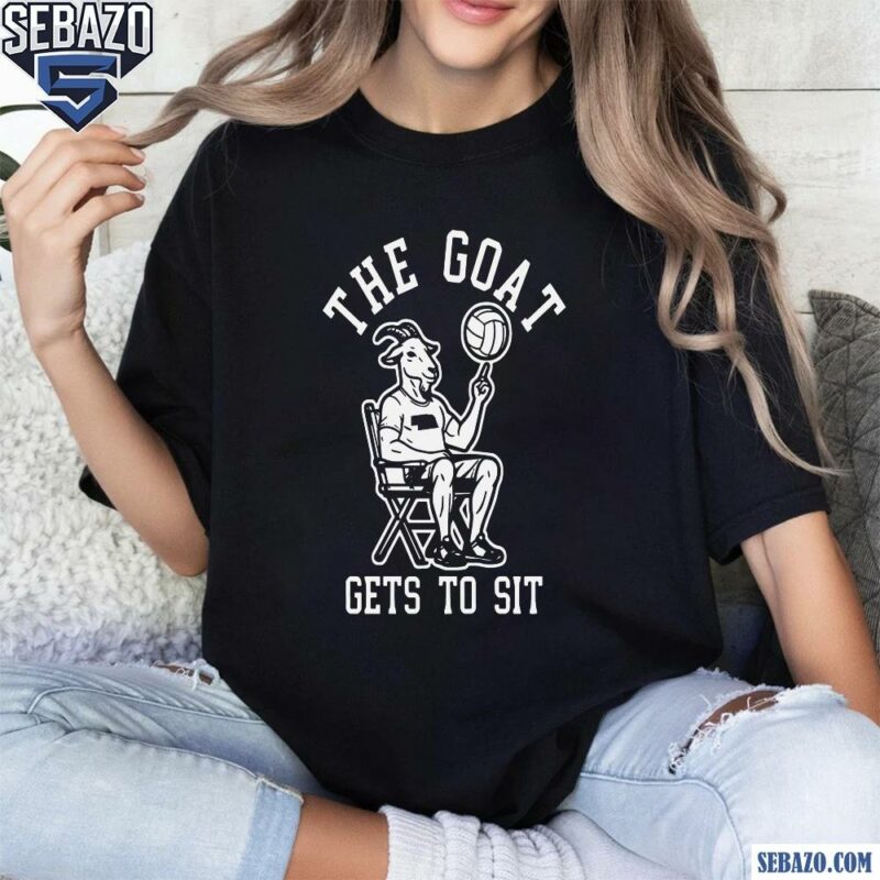 The Goat Gets To Sit Volleyball Shirt t-shirt