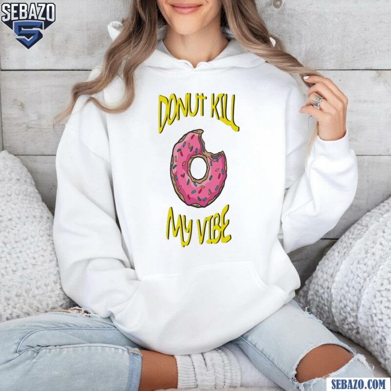 The Simpsons Donut Kill My Vibe Shirt hoodie