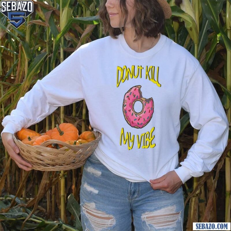 The Simpsons Donut Kill My Vibe Shirt long sleeved