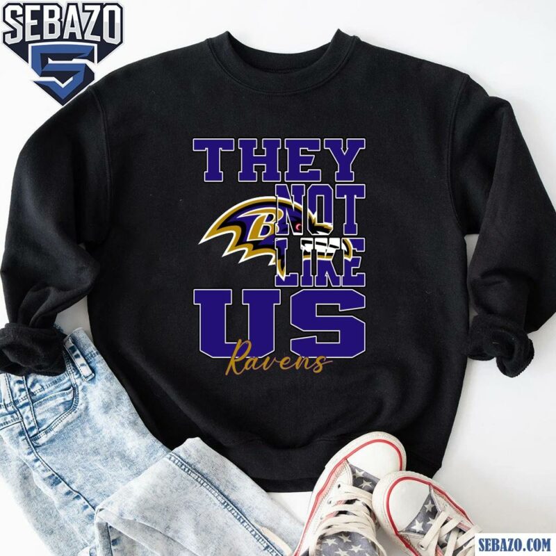 They Not Like Us Baltimore Ravens Nfl Football Shirt sweatshirt