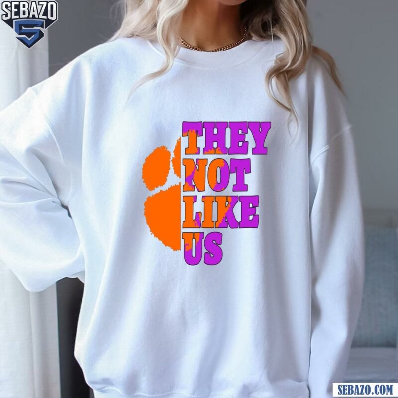 They Not Like Us Clemson Tigers College Football Shirt sweatshirt