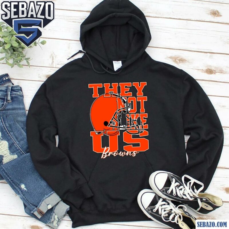 They Not Like Us Cleveland Browns Nfl Football Shirt hoodie