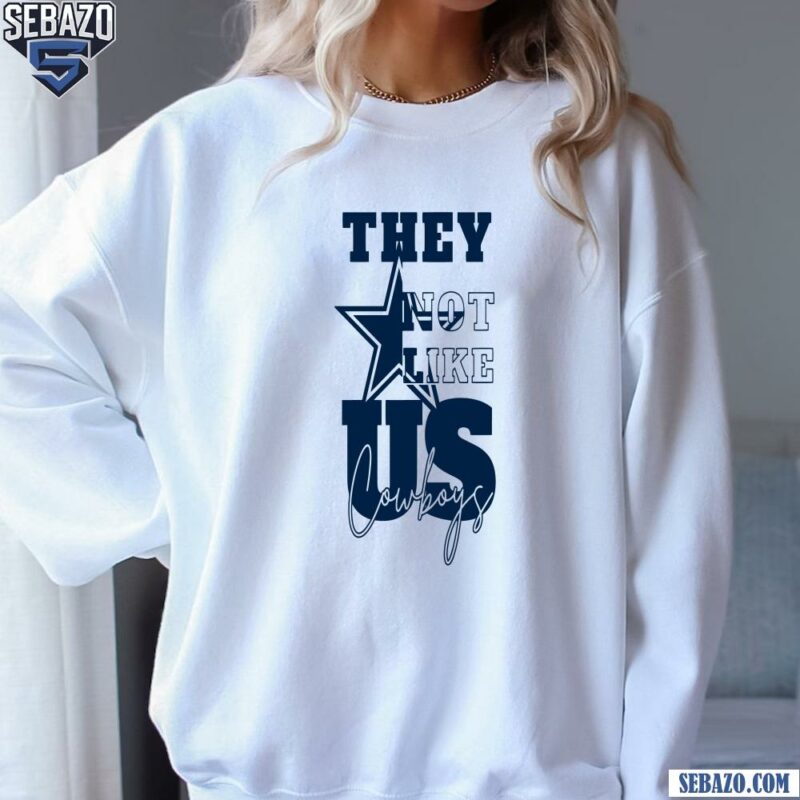 They Not Like Us Cowboys Football Shirt sweatshirt